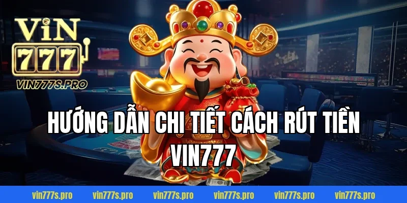 RÚT TIỀN VIN777 CỰC NHANH CHỈ VỚI VÀI BƯỚC NHANH GỌN 3 Hướng dẫn chi tiết cách rút tiền VIN777