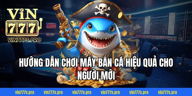 Hướng dẫn chơi máy bắn cá hiệu quả cho người mới