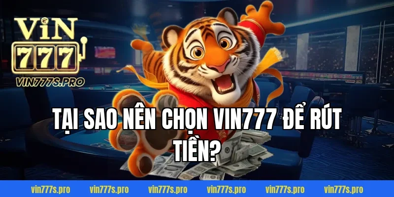 RÚT TIỀN VIN777 CỰC NHANH CHỈ VỚI VÀI BƯỚC NHANH GỌN 2 Tại sao nên chọn VIN777 để rút tiền?