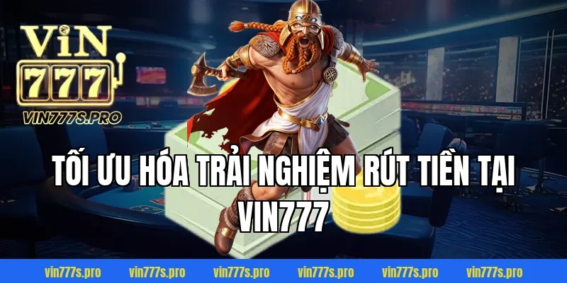 RÚT TIỀN VIN777 CỰC NHANH CHỈ VỚI VÀI BƯỚC NHANH GỌN 5 Tối ưu hóa trải nghiệm rút tiền tại VIN777