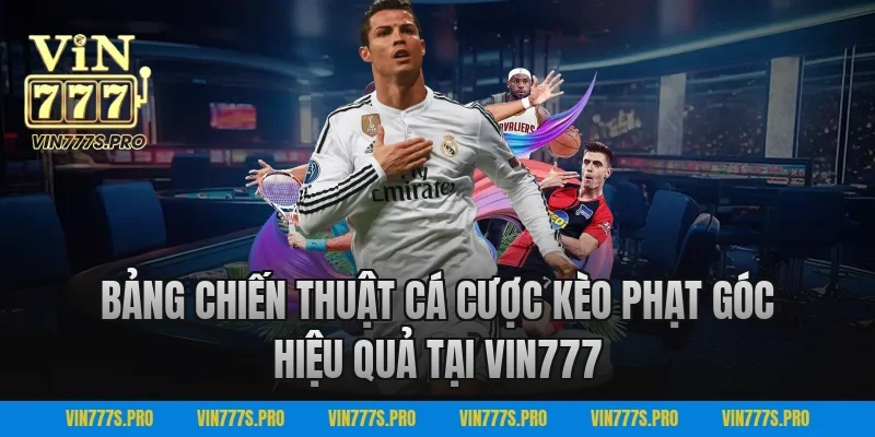 Kèo Phạt Góc VIN777 – Bắt Kèo Nhanh, Thắng Kèo Đậm 3 Bảng Chiến Thuật Cá Cược Kèo Phạt Góc Hiệu Quả Tại VIN777