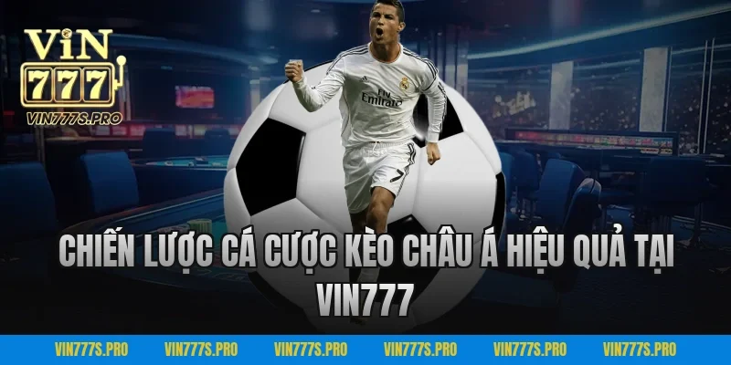 Chiến lược cá cược kèo châu Á hiệu quả tại VIN777