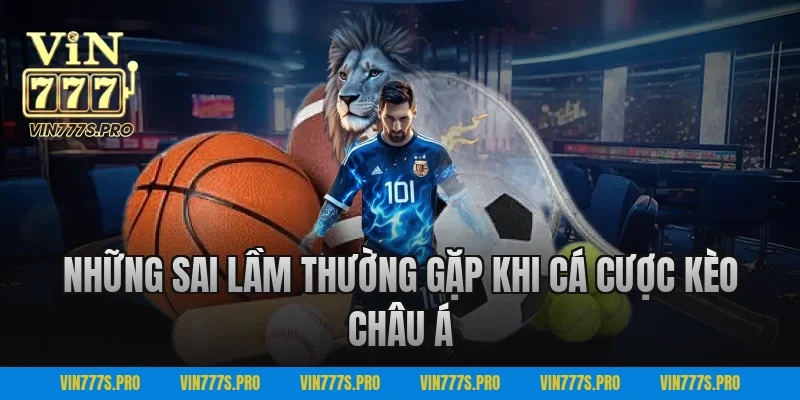 Những sai lầm thường gặp khi cá cược kèo châu Á